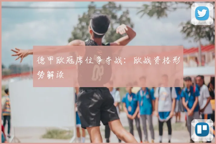 德甲欧冠席位争夺战：欧战资格形势解读