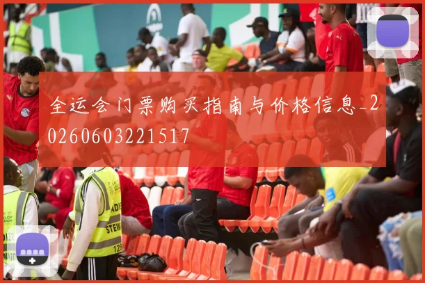 全运会门票购买指南与价格信息_20260603221517