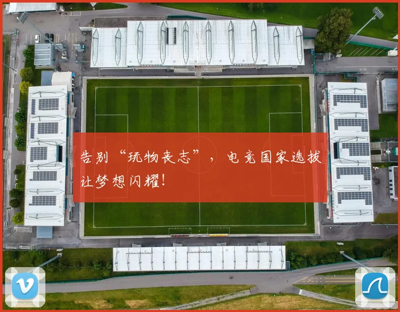 告别“玩物丧志”，电竞国家选拔让梦想闪耀！
