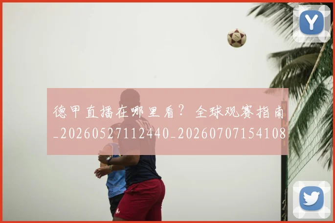 德甲直播在哪里看？全球观赛指南_20260527112440_20260707154108